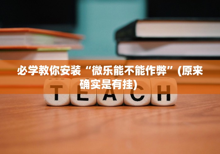 必学教你安装“微乐能不能作弊”(原来确实是有挂) 