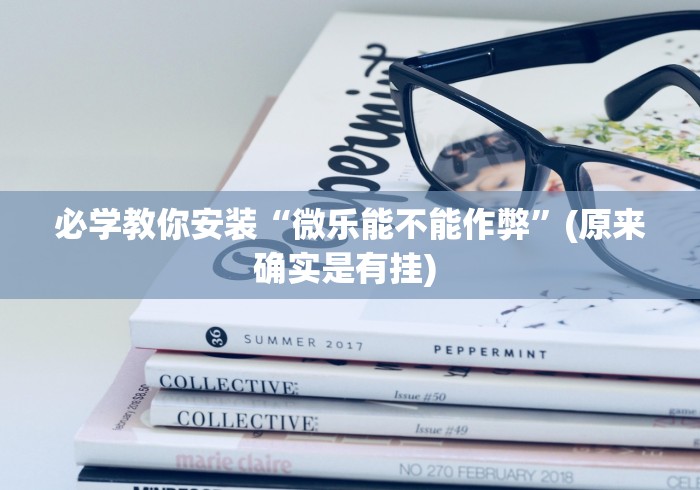 必学教你安装“微乐能不能作弊	”(原来确实是有挂) 