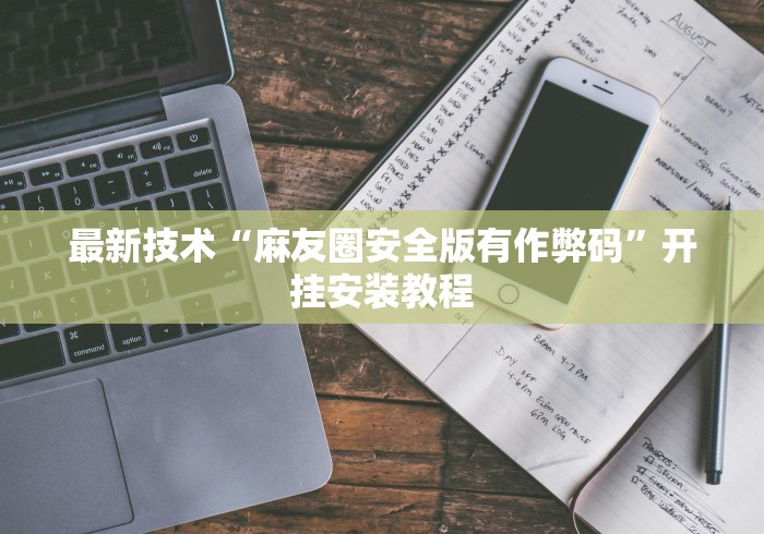 最新技术“麻友圈安全版有作弊码”开挂安装教程