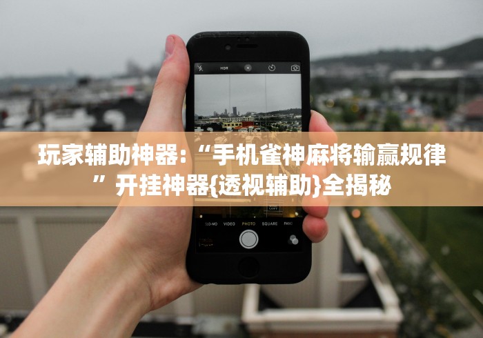 玩家辅助神器:“手机雀神麻将输赢规律	”开挂神器{透视辅助}全揭秘
