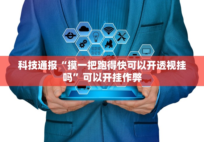 科技通报“摸一把跑得快可以开透视挂吗”可以开挂作弊