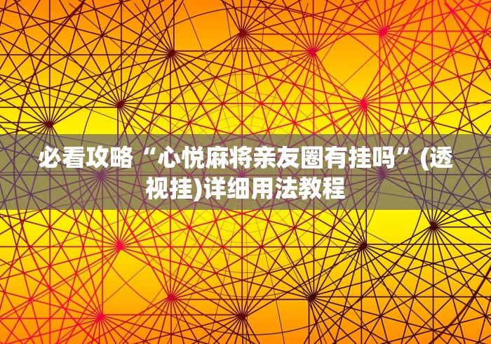 必看攻略“心悦麻将亲友圈有挂吗”(透视挂)详细用法教程