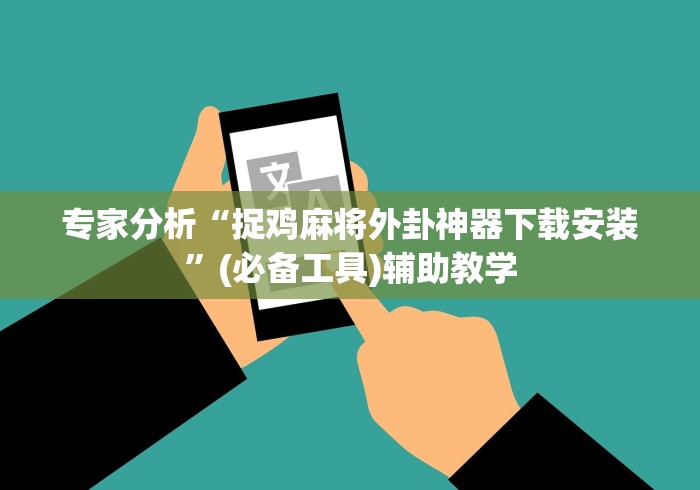 专家分析“捉鸡麻将外卦神器下载安装”(必备工具)辅助教学