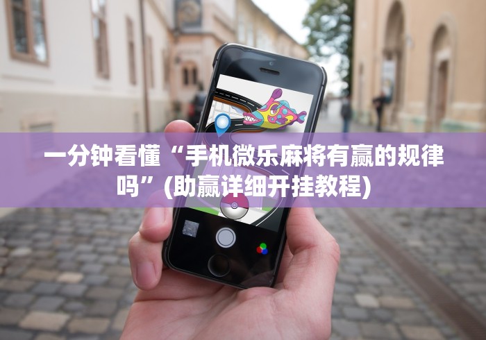 一分钟看懂“手机微乐麻将有赢的规律吗”(助赢详细开挂教程)