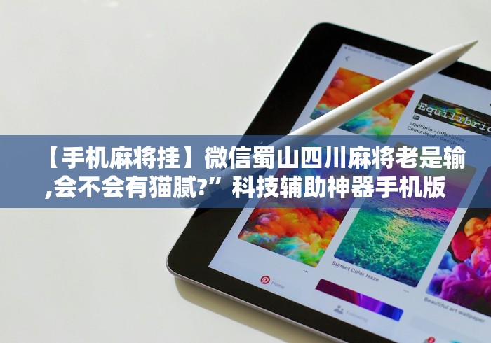 【手机麻将挂】微信蜀山四川麻将老是输,会不会有猫腻?”科技辅助神器手机版