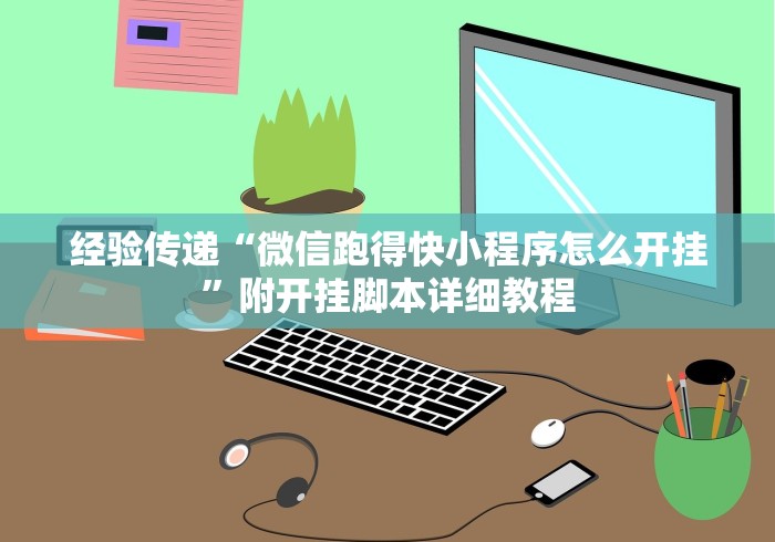 经验传递“微信跑得快小程序怎么开挂”附开挂脚本详细教程