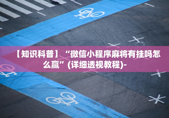 【知识科普】“微信小程序麻将有挂吗怎么赢”(详细透视教程)-