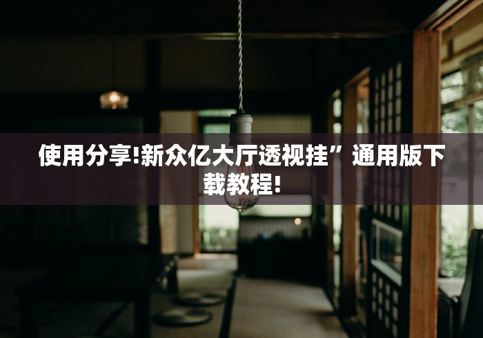使用分享!新众亿大厅透视挂”通用版下载教程!