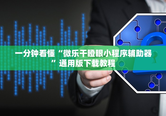 一分钟看懂“微乐干瞪眼小程序辅助器”通用版下载教程