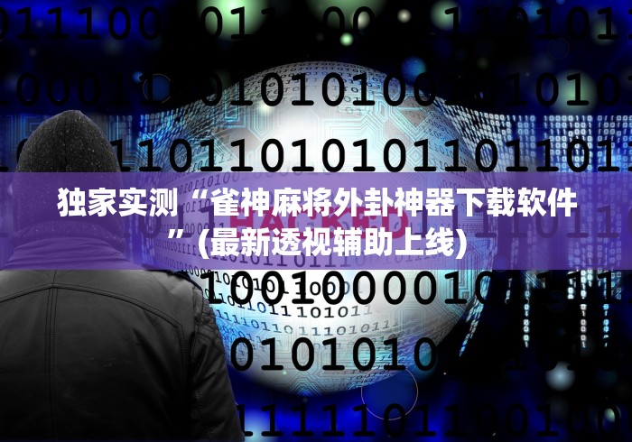 独家实测“雀神麻将外卦神器下载软件”(最新透视辅助上线)