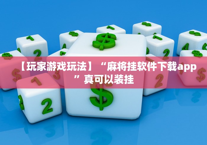 【玩家游戏玩法】“麻将挂软件下载app”真可以装挂