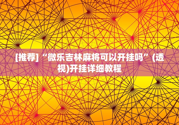 [推荐]“微乐吉林麻将可以开挂吗”(透视)开挂详细教程