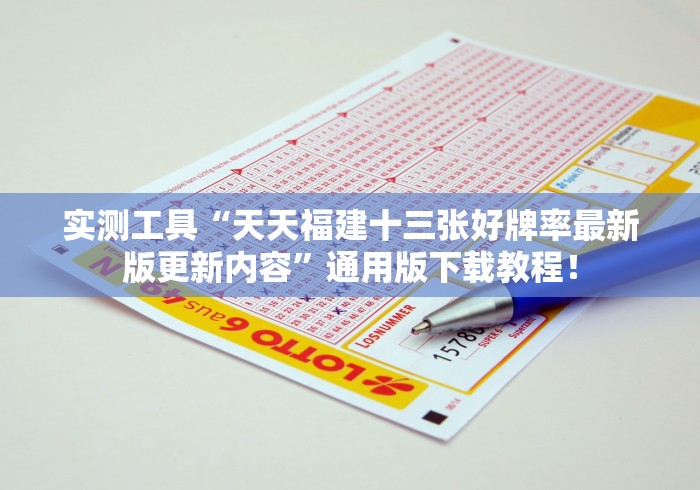 实测工具“天天福建十三张好牌率最新版更新内容	”通用版下载教程！