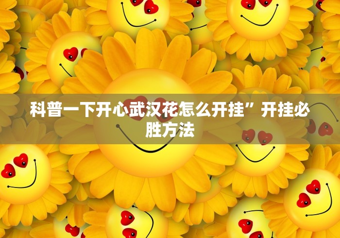 科普一下开心武汉花怎么开挂”开挂必胜方法