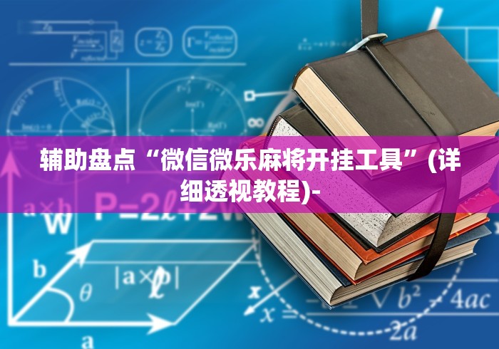 辅助盘点“微信微乐麻将开挂工具”(详细透视教程)-