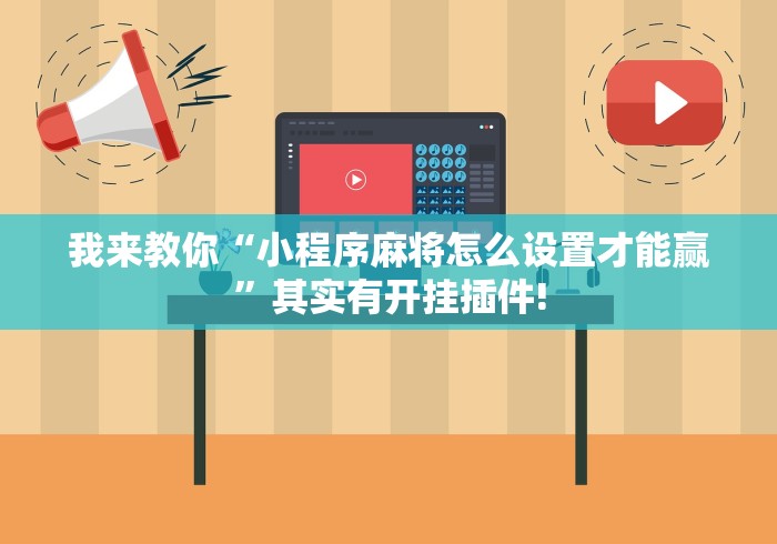 我来教你“小程序麻将怎么设置才能赢	”其实有开挂插件!