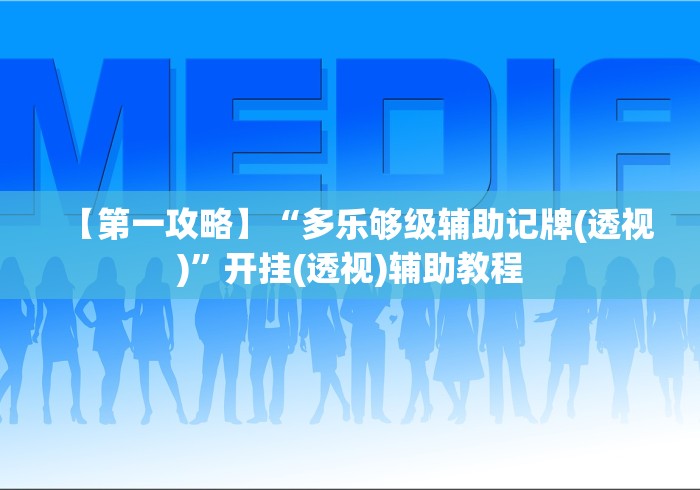 【第一攻略】“多乐够级辅助记牌(透视)”开挂(透视)辅助教程
