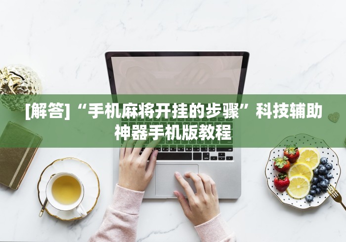 [解答]“手机麻将开挂的步骤”科技辅助神器手机版教程