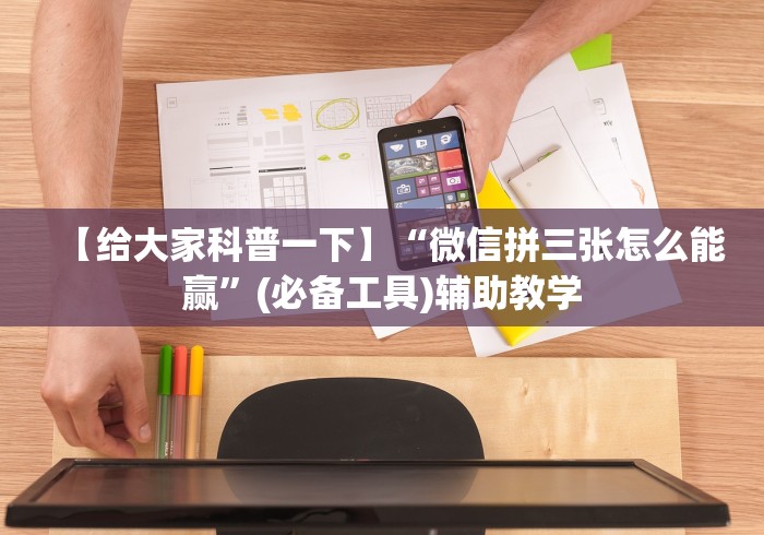 【给大家科普一下】“微信拼三张怎么能赢”(必备工具)辅助教学