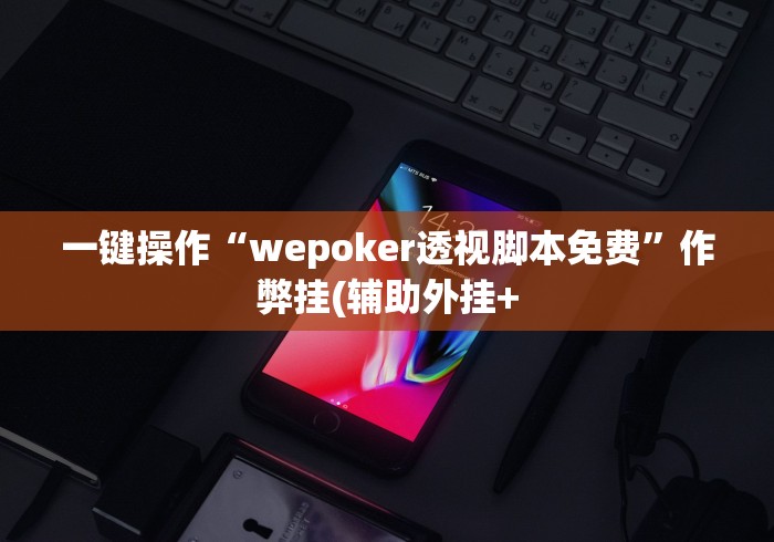 一键操作“wepoker透视脚本免费	”作弊挂(辅助外挂+