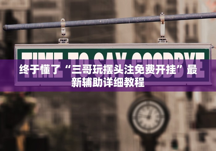 终于懂了“三哥玩摆头注免费开挂	”最新辅助详细教程