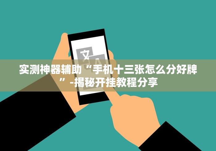 实测神器辅助“手机十三张怎么分好牌”-揭秘开挂教程分享