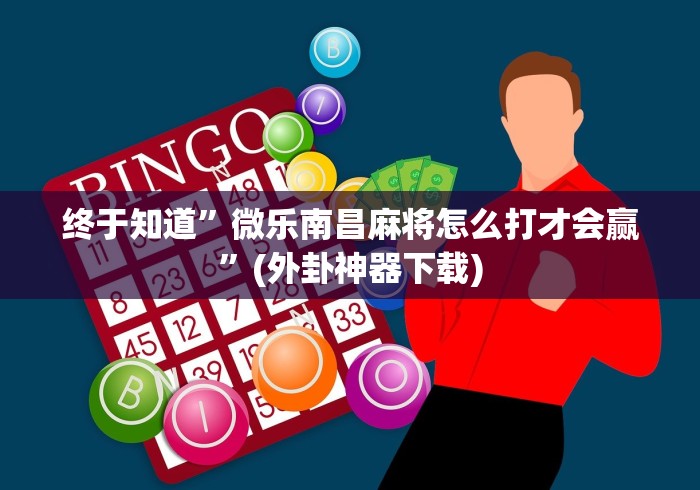 终于知道”微乐南昌麻将怎么打才会赢”(外卦神器下载)
