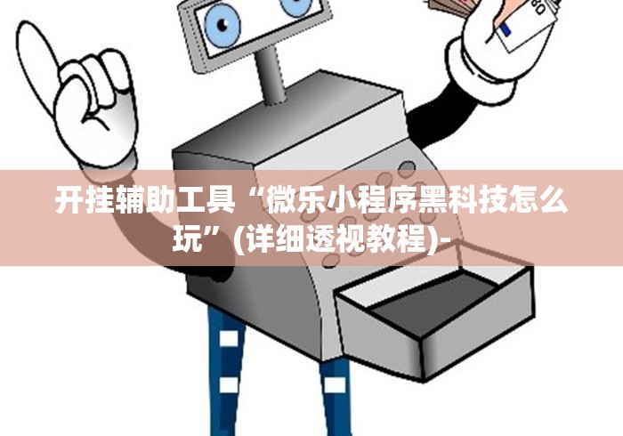 开挂辅助工具“微乐小程序黑科技怎么玩”(详细透视教程)-
