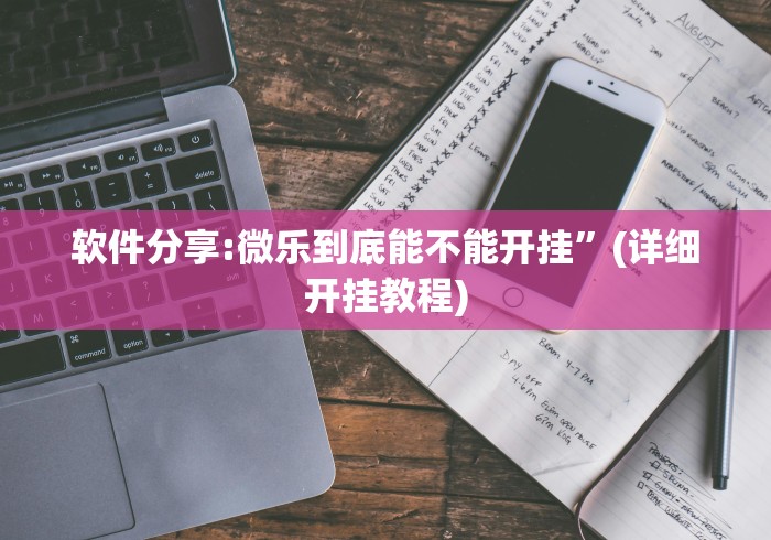 软件分享:微乐到底能不能开挂”(详细开挂教程)