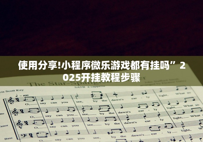 使用分享!小程序微乐游戏都有挂吗	”2025开挂教程步骤