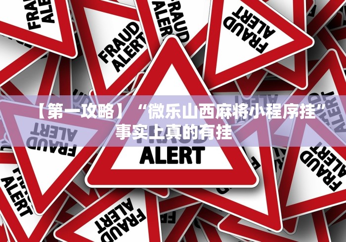 【第一攻略】“微乐山西麻将小程序挂	”事实上真的有挂