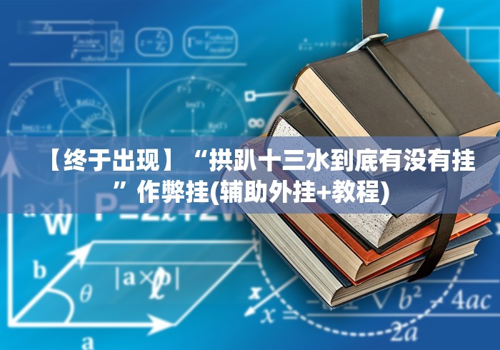 【终于出现】“拱趴十三水到底有没有挂”作弊挂(辅助外挂+教程)
