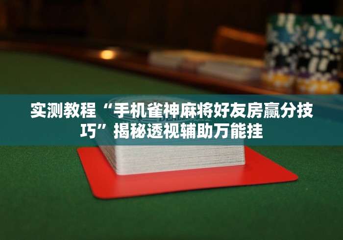 终于懂了“老友内蒙古麻将确实真的有挂”附透视挂详细教程 