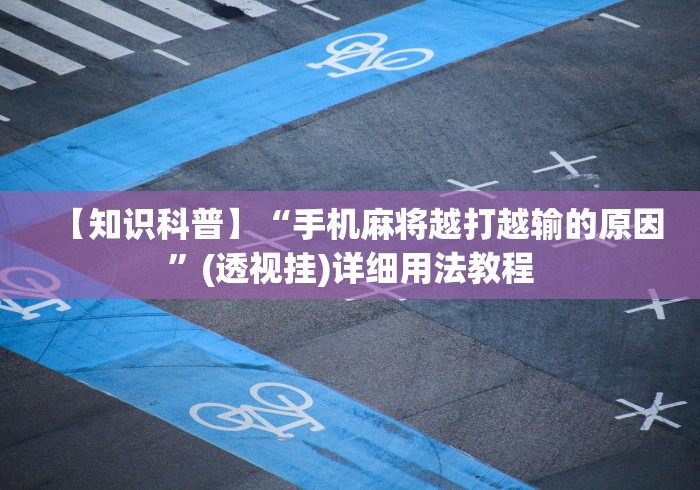 【知识科普】“手机麻将越打越输的原因”(透视挂)详细用法教程