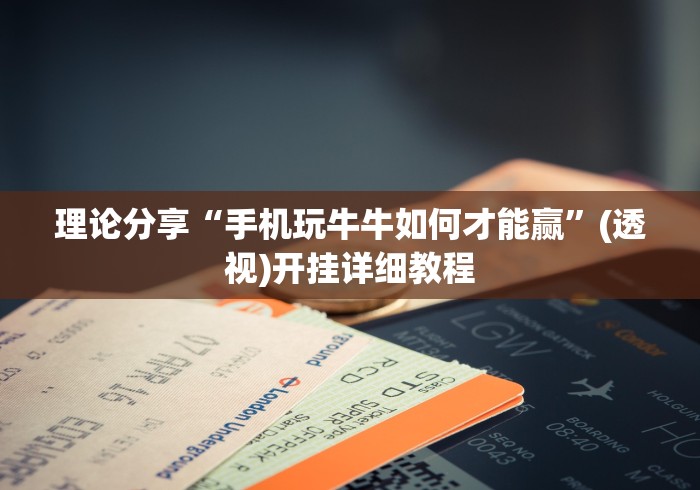 理论分享“手机玩牛牛如何才能赢”(透视)开挂详细教程