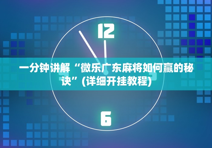 一分钟讲解“微乐广东麻将如何赢的秘诀”(详细开挂教程)