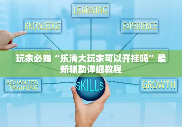 玩家必知“乐清大玩家可以开挂吗”最新辅助详细教程