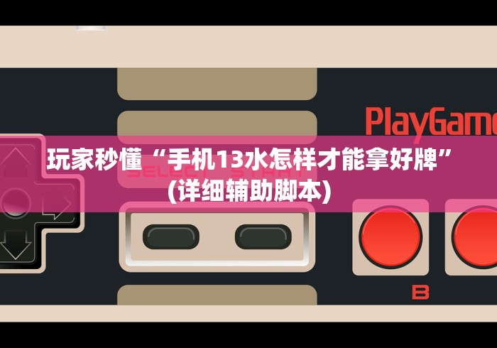 玩家秒懂“手机13水怎样才能拿好牌	”(详细辅助脚本)