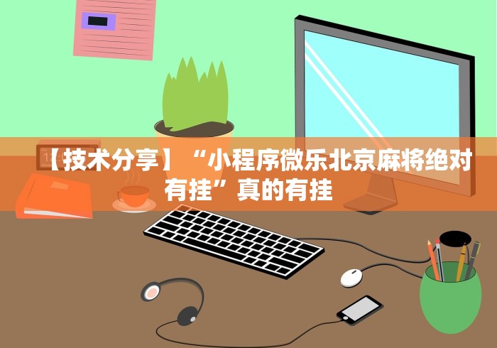 【技术分享】“小程序微乐北京麻将绝对有挂”真的有挂