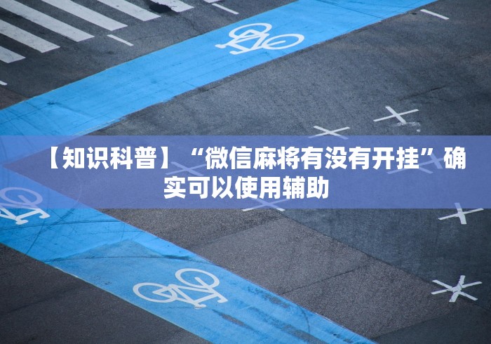 【知识科普】“微信麻将有没有开挂”确实可以使用辅助