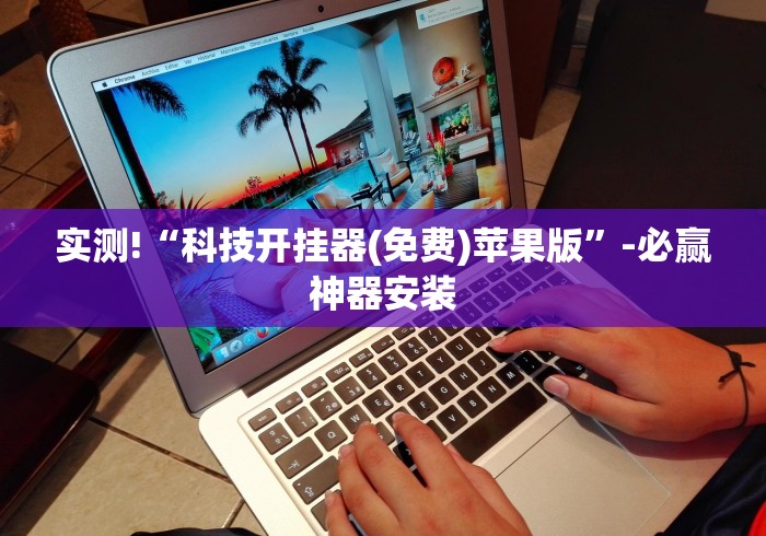 实测!“科技开挂器(免费)苹果版”-必赢神器安装