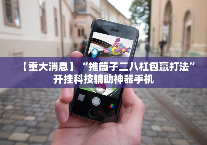 【重大消息】“推筒子二八杠包赢打法”开挂科技辅助神器手机