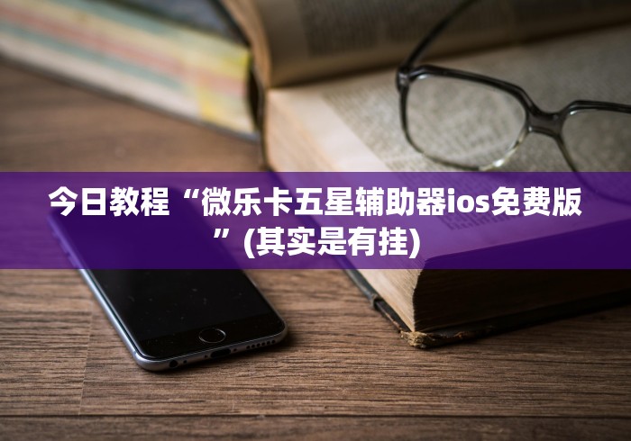 今日教程“微乐卡五星辅助器ios免费版”(其实是有挂)