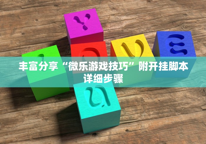 丰富分享“微乐游戏技巧	”附开挂脚本详细步骤