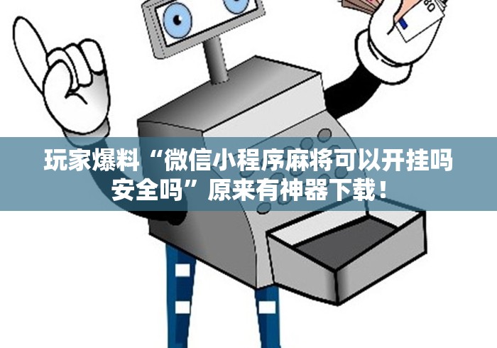 玩家爆料“微信小程序麻将可以开挂吗安全吗”原来有神器下载！