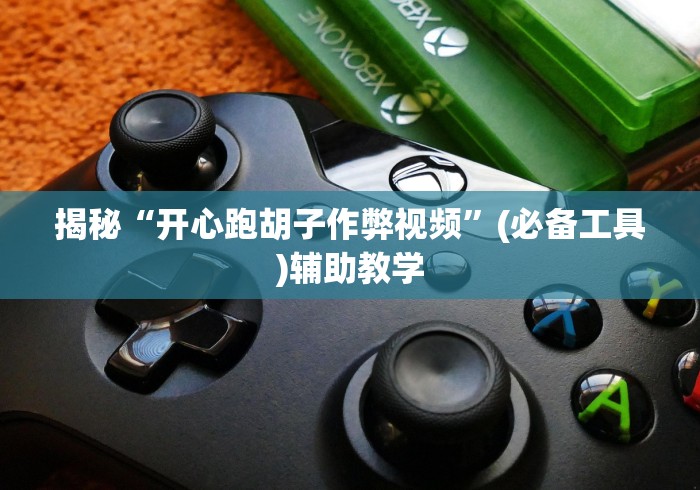 揭秘“开心跑胡子作弊视频	”(必备工具)辅助教学