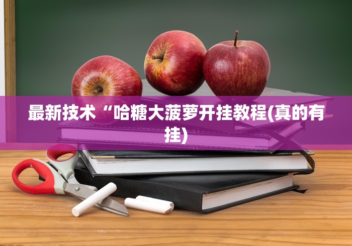 最新技术“哈糖大菠萝开挂教程(真的有挂)