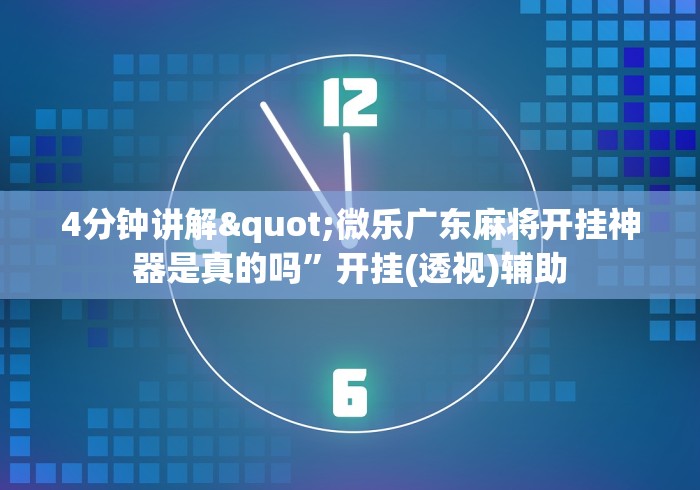 4分钟讲解"微乐广东麻将开挂神器是真的吗”开挂(透视)辅助