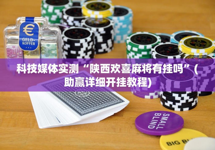 科技媒体实测“陕西欢喜麻将有挂吗”(助赢详细开挂教程)