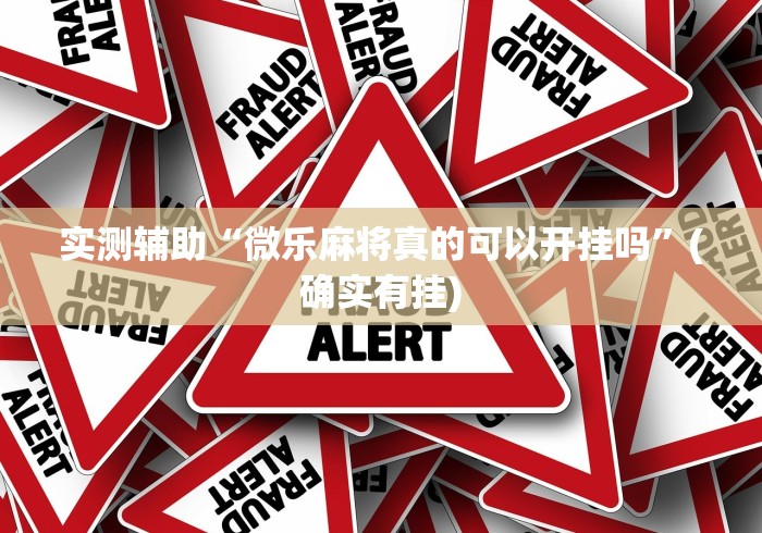 实测辅助“微乐麻将真的可以开挂吗	”(确实有挂)